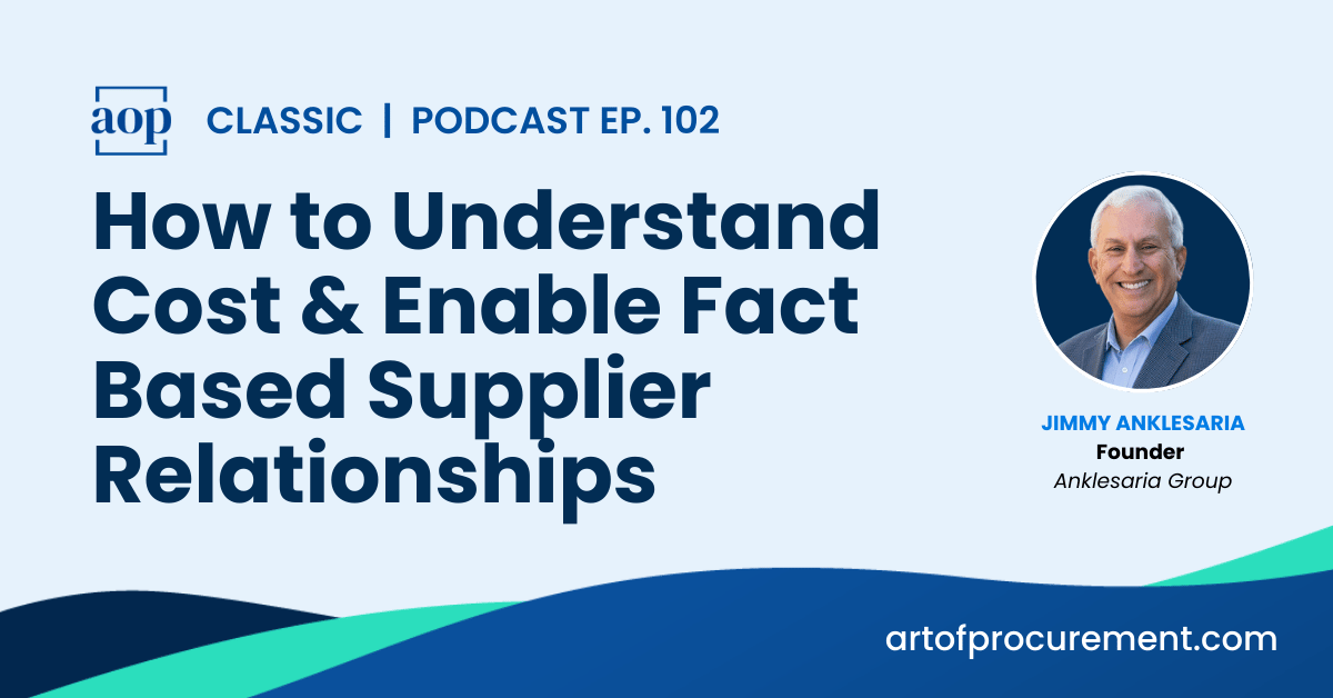 How to Understand Cost & Enable Fact Based Supplier Relationships w/ Jimmy Anklesaria