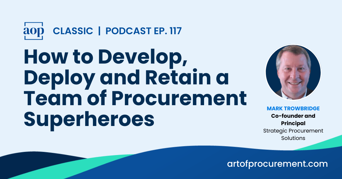 How to Develop, Deploy and Retain a Team of Procurement Superheroes w/ Mark Trowbridge