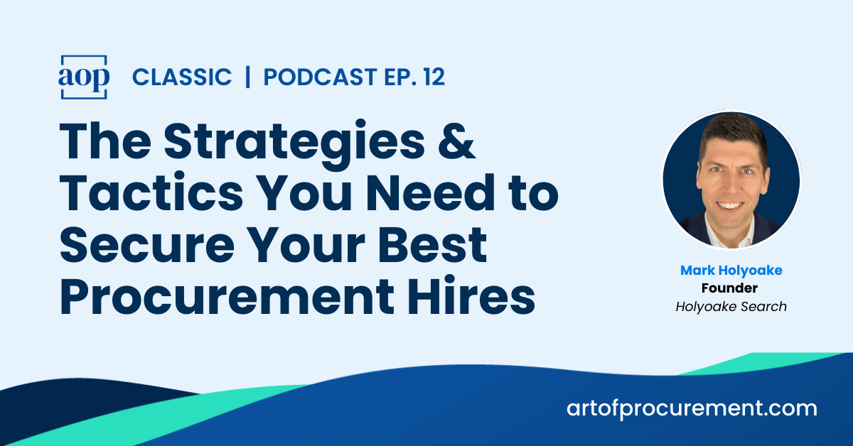 The Strategies & Tactics You Need to Secure Your Best Procurement Hires, with Mark Holyoake