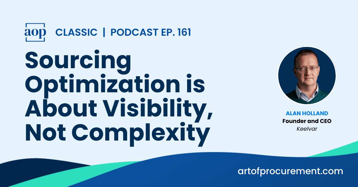 Sourcing Optimization is About Visibility, Not Complexity w/ Alan Holland