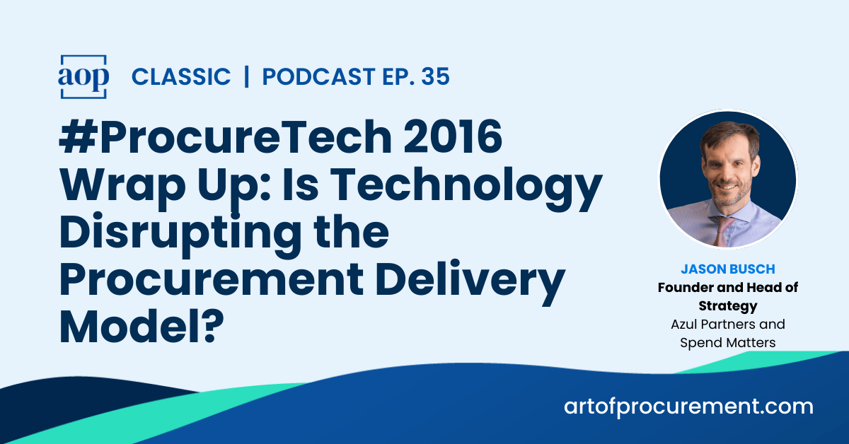 #ProcureTech 2016 Wrap Up: Is Technology Disrupting the Procurement Delivery Model?, with Jason Busch