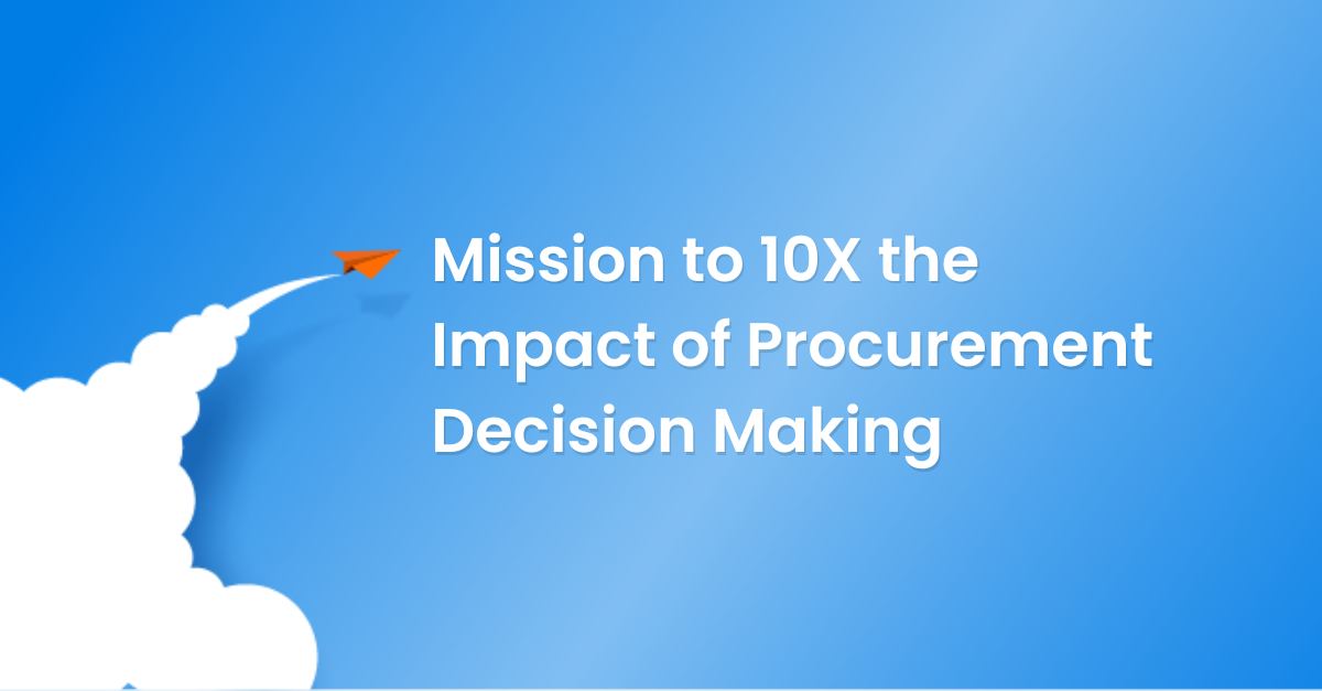 Mission to 10X the Impact of Procurement Decision Making