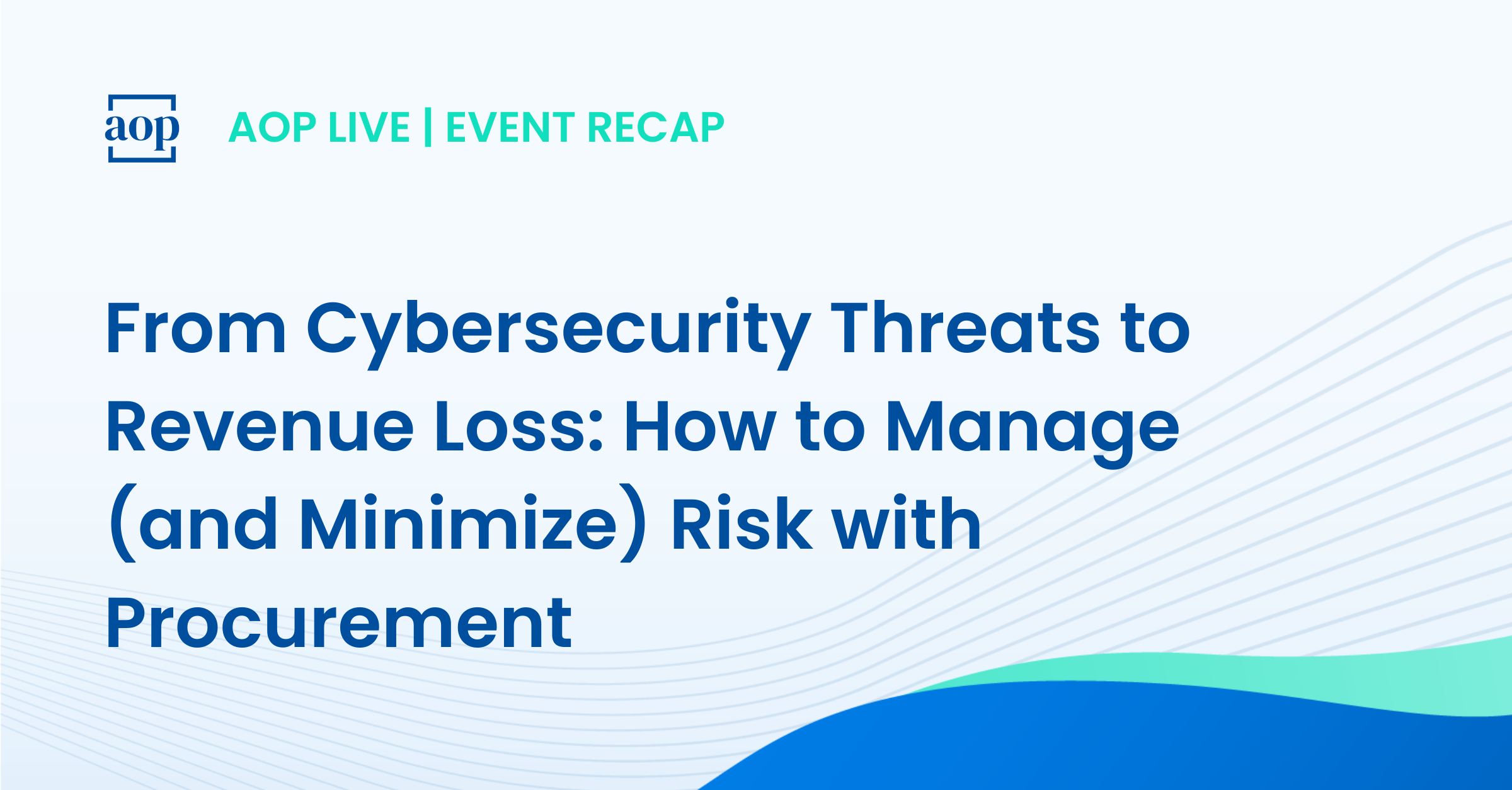 From Cybersecurity Threats to Revenue Loss: How to Manage (and Minimize) Risk with Procurement