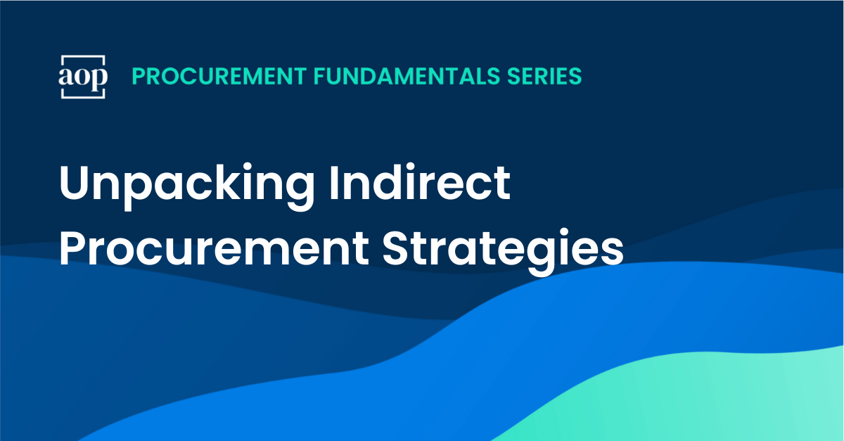 Unpacking Indirect Procurement Strategies and Best Practices I’ve Learned in my Career